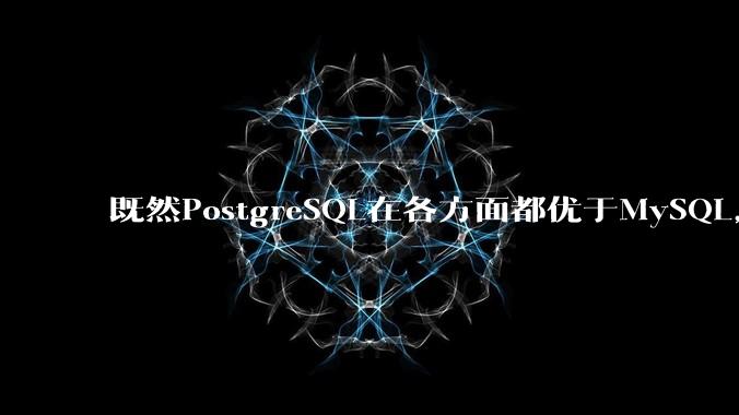 既然PostgreSQL在各方面都优于MySQL，为什么国内大部分互联网公司还坚持使用MySQL？